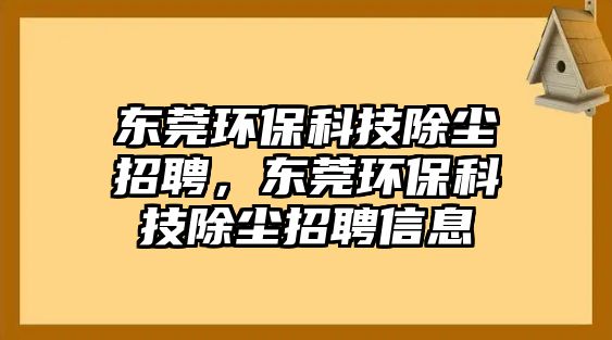 東莞環(huán)?？萍汲龎m招聘，東莞環(huán)?？萍汲龎m招聘信息