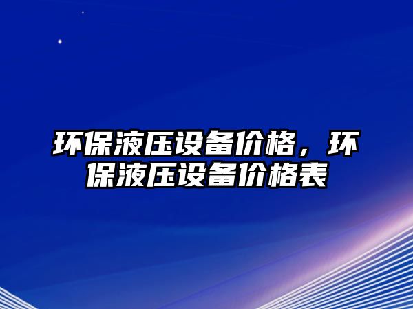 環(huán)保液壓設(shè)備價格，環(huán)保液壓設(shè)備價格表