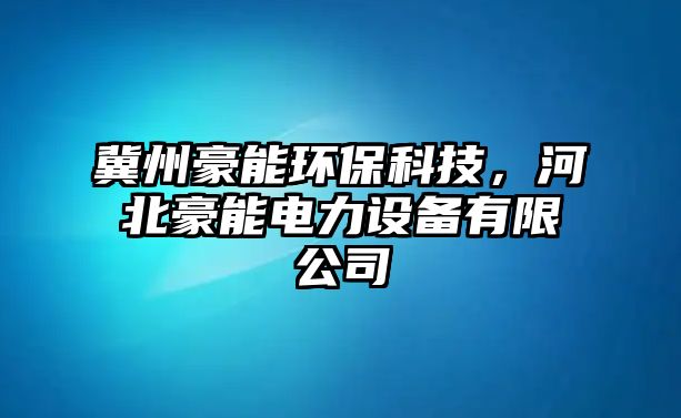 冀州豪能環(huán)?？萍迹颖焙滥茈娏υO(shè)備有限公司