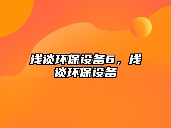 淺談環(huán)保設(shè)備6，淺談環(huán)保設(shè)備