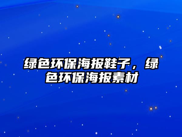 綠色環(huán)保海報(bào)鞋子，綠色環(huán)保海報(bào)素材