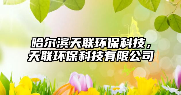 哈爾濱天聯(lián)環(huán)保科技，天聯(lián)環(huán)?？萍加邢薰? class=