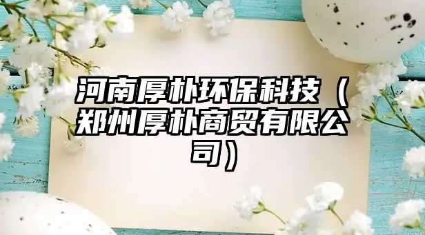 河南厚樸環(huán)保科技（鄭州厚樸商貿(mào)有限公司）