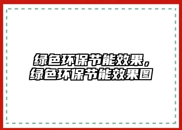 綠色環(huán)保節(jié)能效果，綠色環(huán)保節(jié)能效果圖