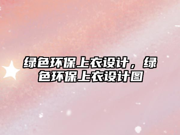 綠色環(huán)保上衣設(shè)計，綠色環(huán)保上衣設(shè)計圖