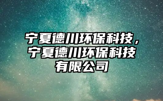寧夏德川環(huán)?？萍迹瑢幭牡麓ōh(huán)?？萍加邢薰? class=