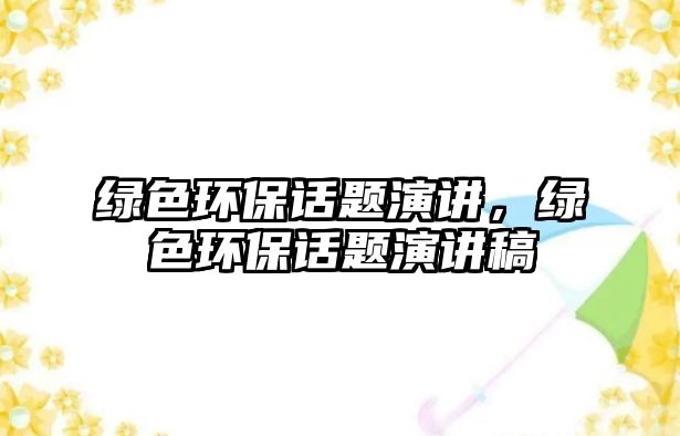 綠色環(huán)保話題演講，綠色環(huán)保話題演講稿