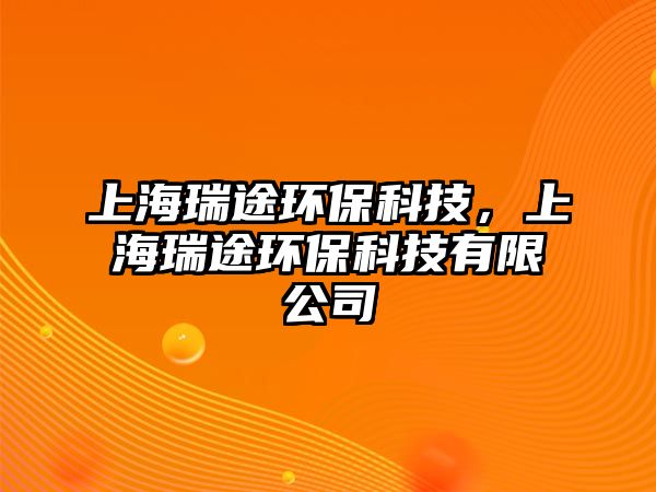 上海瑞途環(huán)保科技，上海瑞途環(huán)?？萍加邢薰? class=