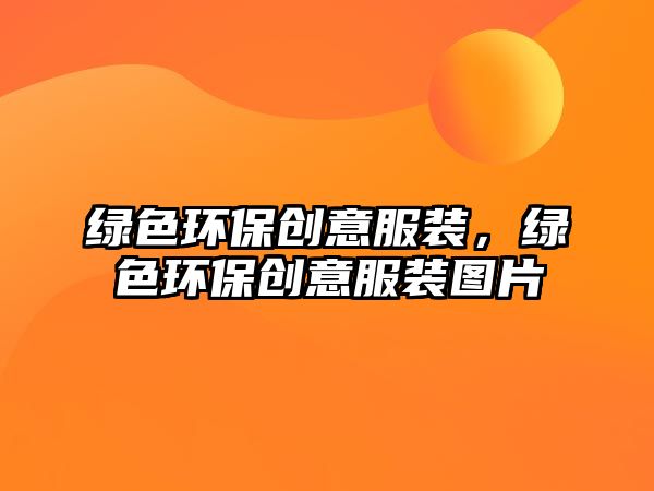 綠色環(huán)保創(chuàng)意服裝，綠色環(huán)保創(chuàng)意服裝圖片