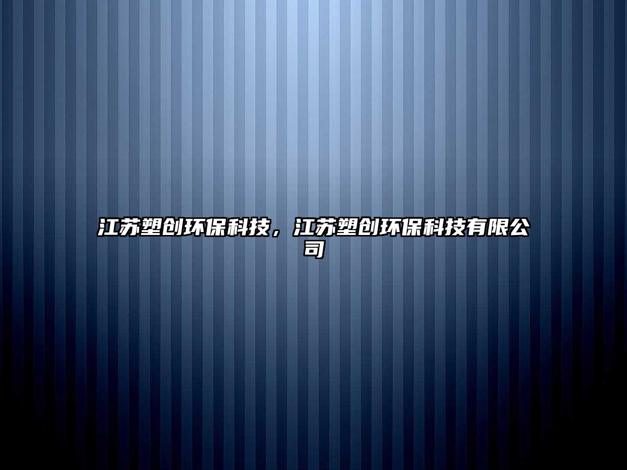江蘇塑創(chuàng)環(huán)?？萍?，江蘇塑創(chuàng)環(huán)保科技有限公司