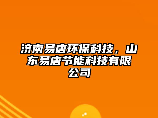 濟(jì)南易唐環(huán)保科技，山東易唐節(jié)能科技有限公司