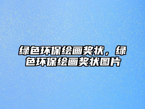 綠色環(huán)保繪畫獎狀，綠色環(huán)保繪畫獎狀圖片