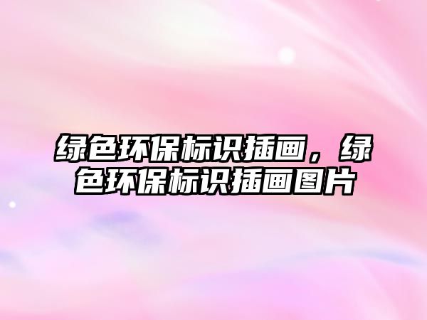 綠色環(huán)保標識插畫，綠色環(huán)保標識插畫圖片